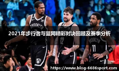 2021年步行者与篮网精彩对决回顾及赛季分析