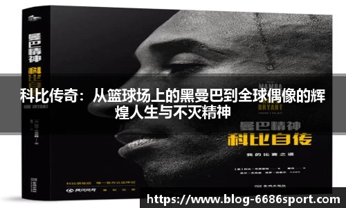 科比传奇：从篮球场上的黑曼巴到全球偶像的辉煌人生与不灭精神