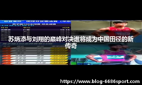 苏炳添与刘翔的巅峰对决谁将成为中国田径的新传奇