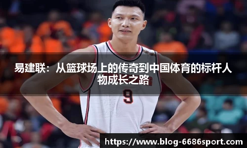 易建联：从篮球场上的传奇到中国体育的标杆人物成长之路