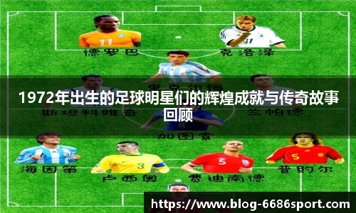 1972年出生的足球明星们的辉煌成就与传奇故事回顾